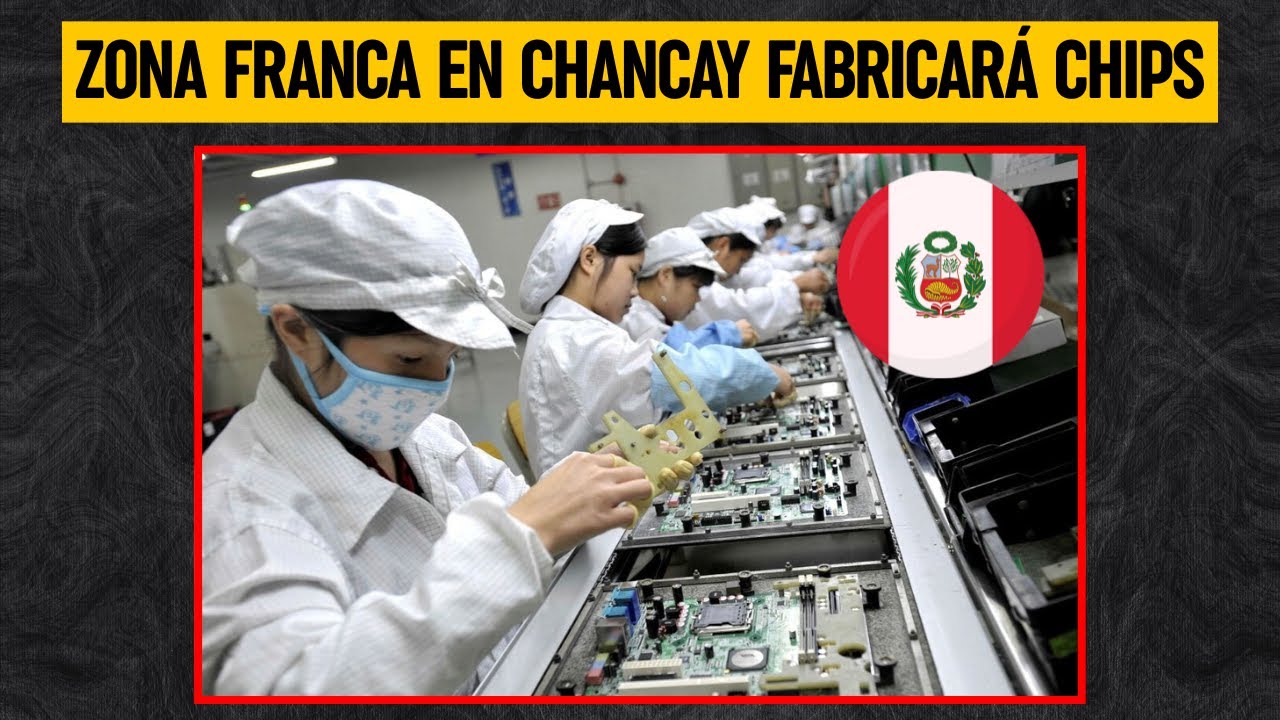 PERÚ TECH: Zona franca en CHANCAY fabricará chips, celulares y computadoras