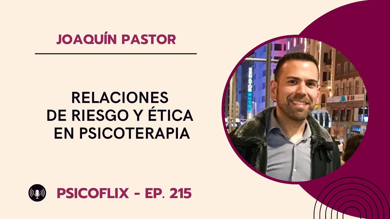 Relaciones de riesgo y ética en psicoterapia con Joaquín Pastor - Episodio 215