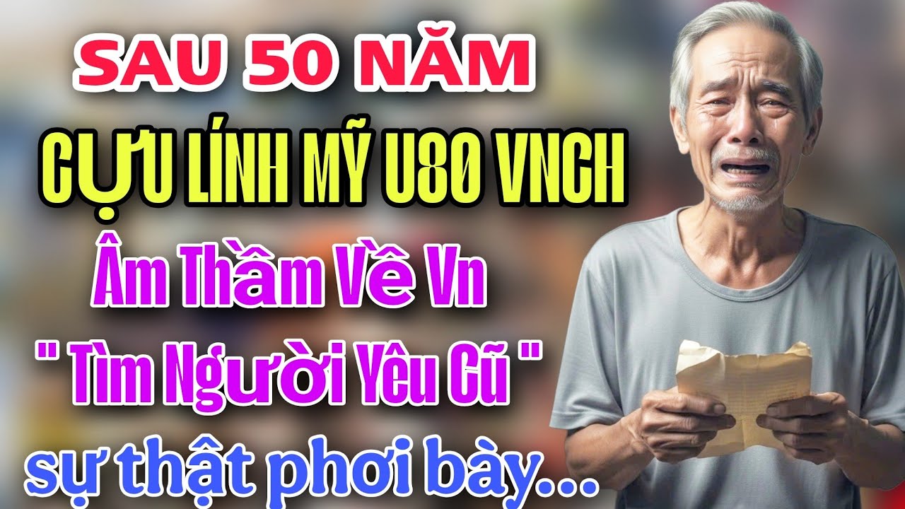 SAU 50 NĂM - U80 CỰU LÍNH MỸ VỀ QUÊ TÌM LẠI NGƯỜI YÊU CŨ VÀ SỰ THẬT PHƠI BÀY KIẾN ÔNG GỤC NGÃ