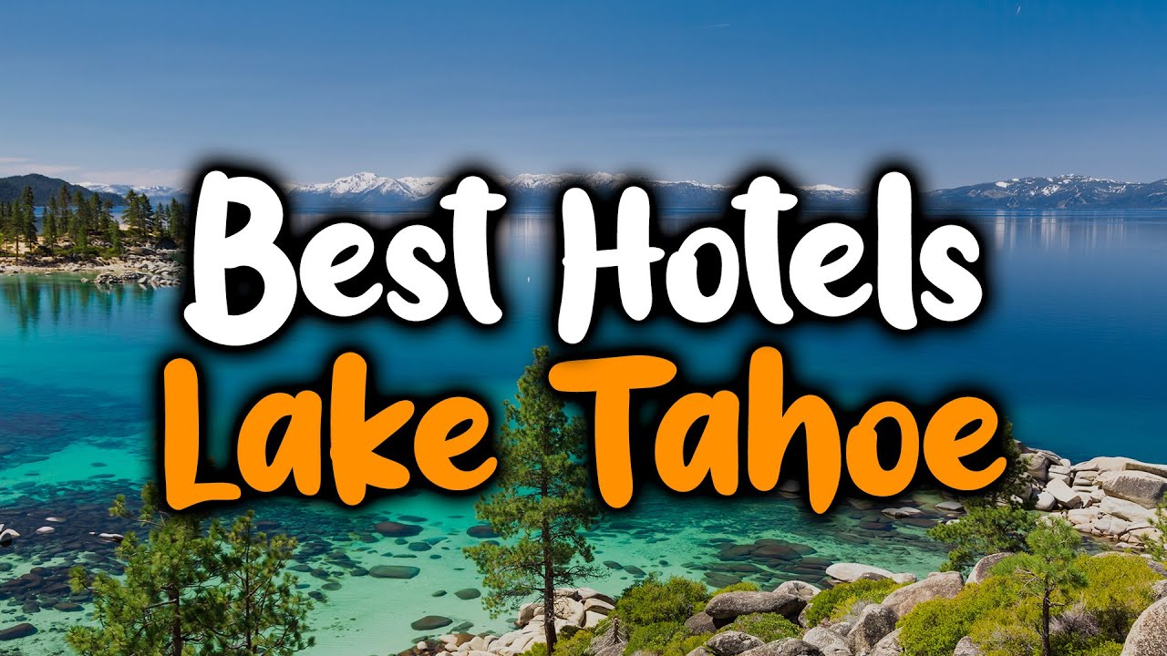 Best Hotels In Lake Tahoe, Nevada - For Families, Couples, Work Trips, Luxury & Budget
