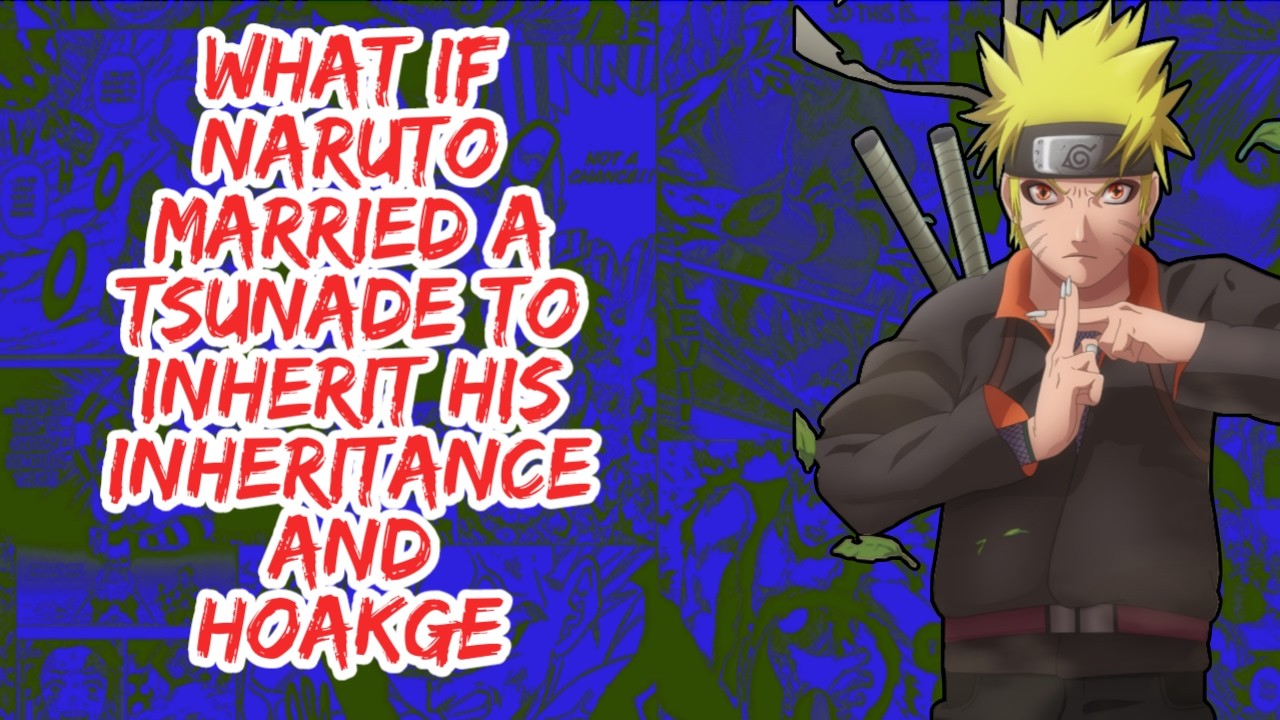 What if Naruto Married to Tsunade to Inherit His Inheritance And Hokage | Part 1