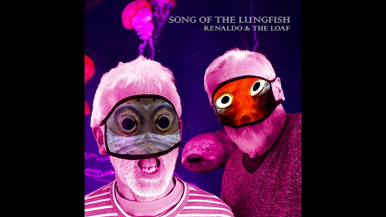Renaldo & The Loaf - Song Of The Lungfish