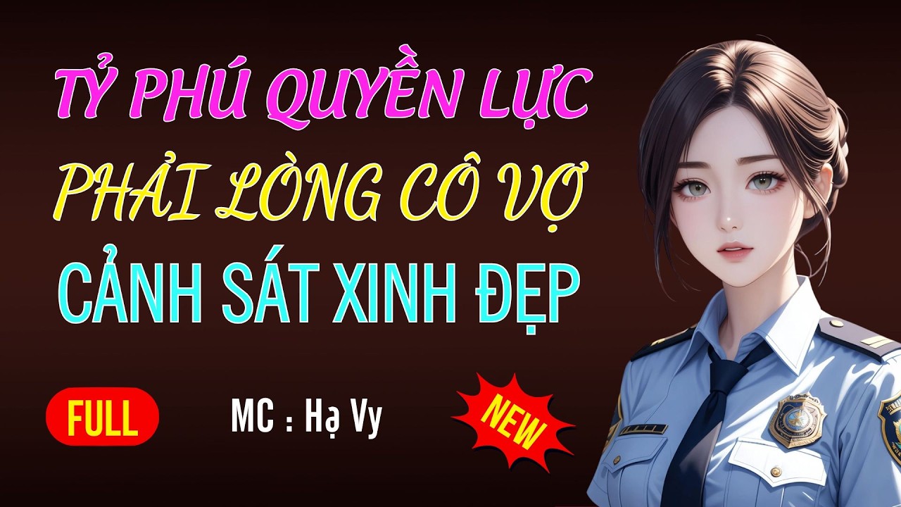 TỶ PHÚ QUYỀN LỰC PHẢI LÒNG CÔ CẢNH SÁT | AUDIO TIỂU THUYẾT NGÔN TÌNH HAY MC HẠ VY DIỄN ĐỌC MỚI 2026