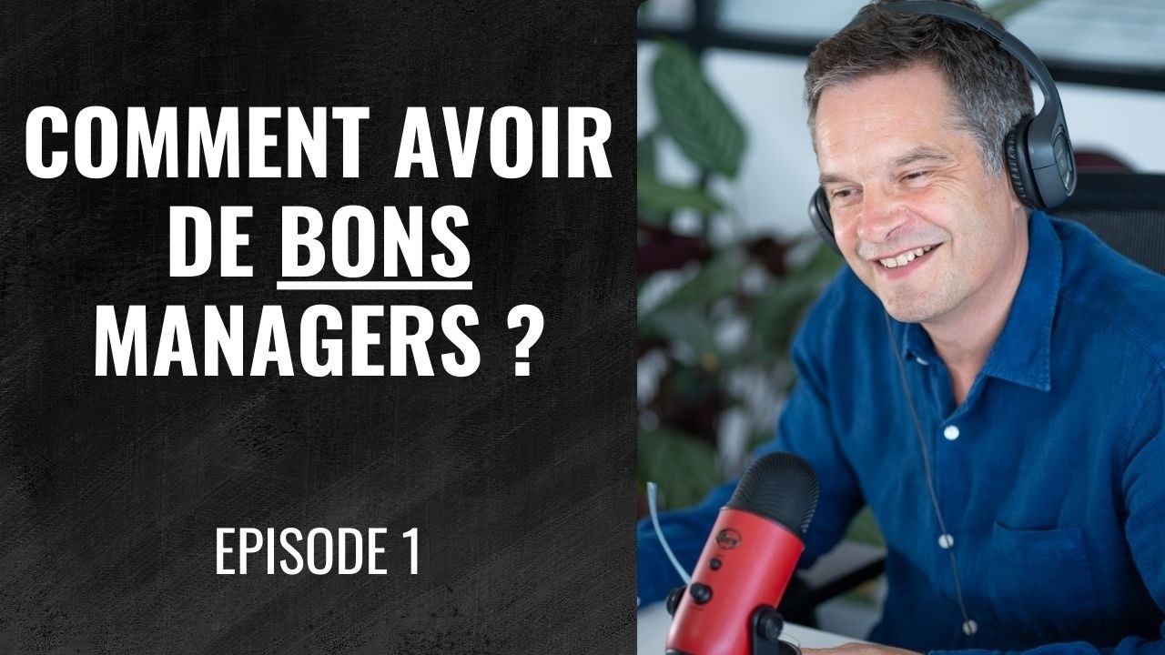 Episode 1 - Comment avoir de bons managers ?