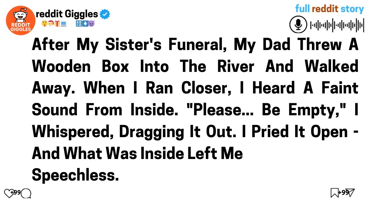 After my sister's funeral, my dad threw a wooden box into the river and walked away.