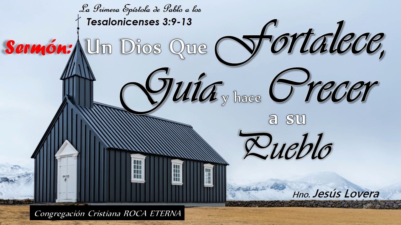 Un Dios que FORTALECE, GUÍA y hace CRECER a su PUEBLO. 1Ts 3:9-13. Hno Jesús Lovera