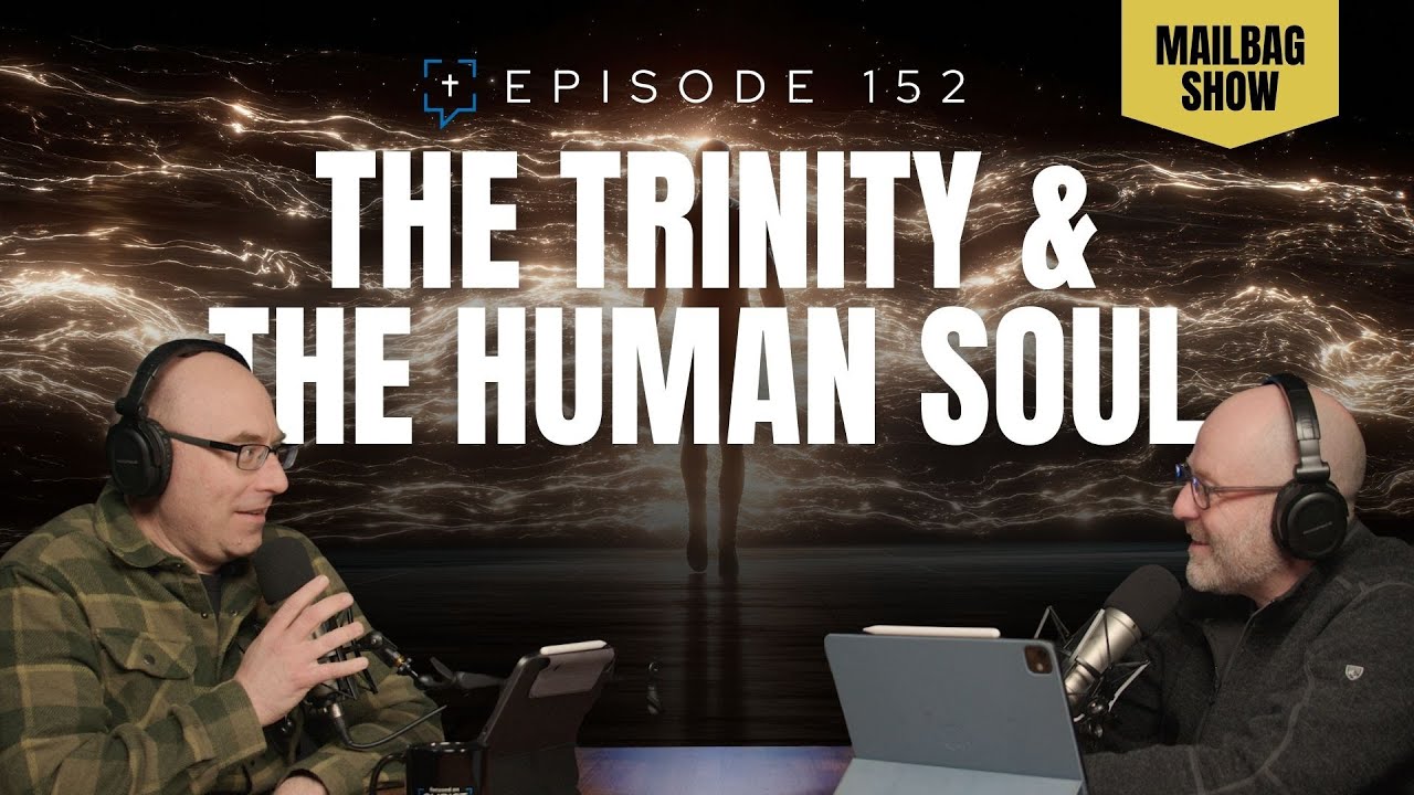 Ep. 152: Mailbag - The Trinity & The Human Soul