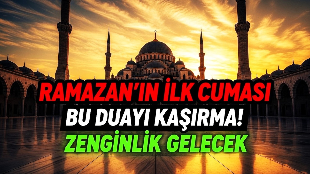 Ramazan'ın İlk Cuması Dinle! Borçlardan Kurtulun ve Zenginlik Kapılarını Açın En Güçlü Dua!