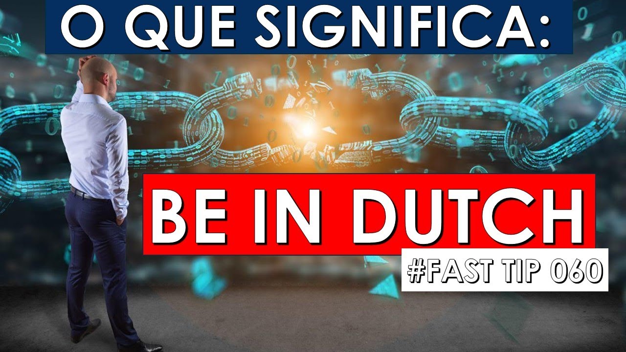 O que significa BE IN DUTCH - G&Iacute;RIAS E EXPRESS&Otilde;ES EM INGL&Ecirc;S - 060