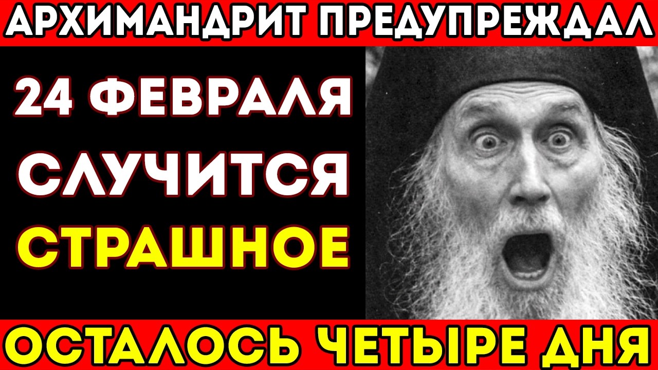 ПРОРОЧЕСТВО АРХИМАНДРИТА КИРИЛЛА СБЫВАЕТСЯ! 24 ФЕВРАЛЯ СЛУЧИТСЯ УЖАСНОЕ... ВЫ БУДЕТЕ В ШОКЕ!