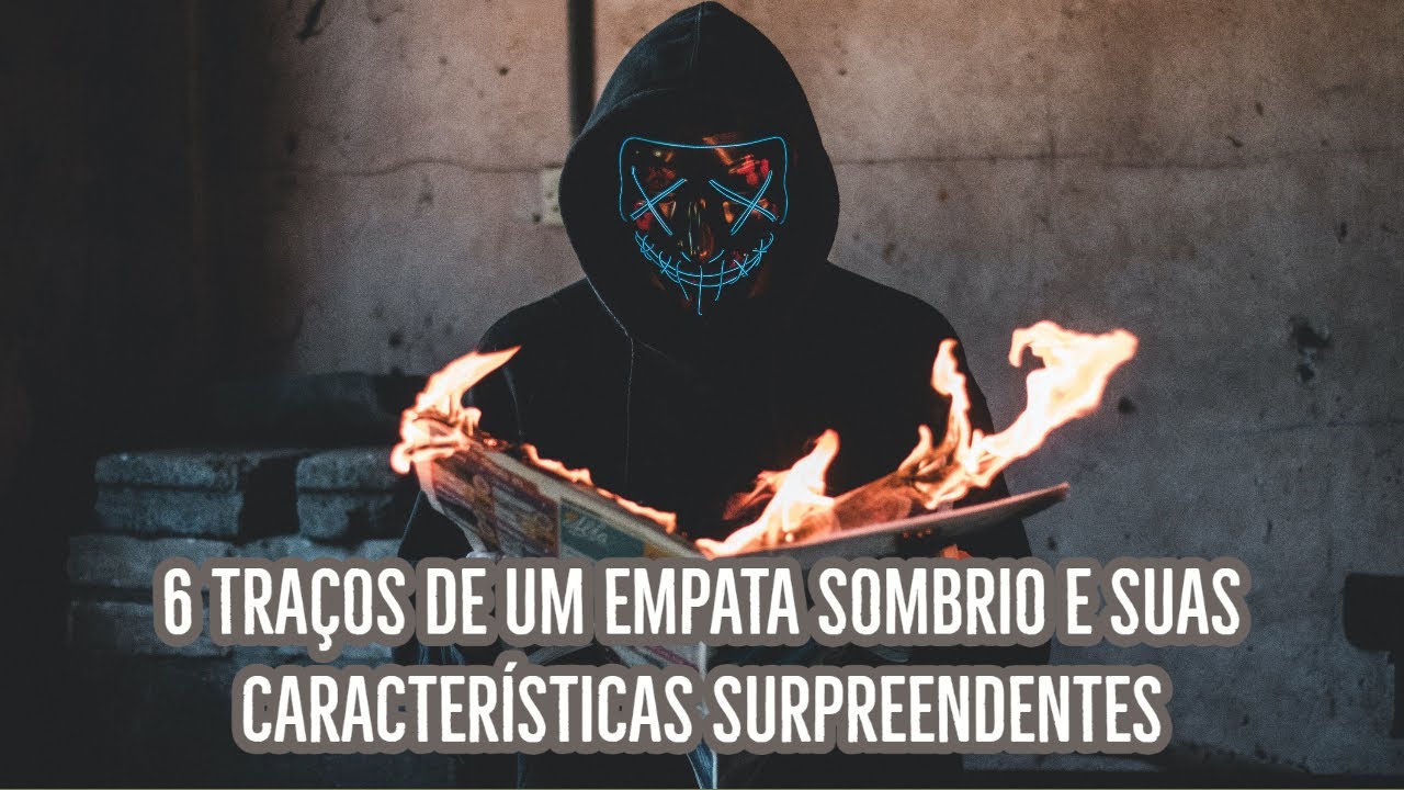 6 TRAÇOS DE UM EMPATA SOMBRIO E SUAS CARACTERÍSTICAS SURPREENDENTES