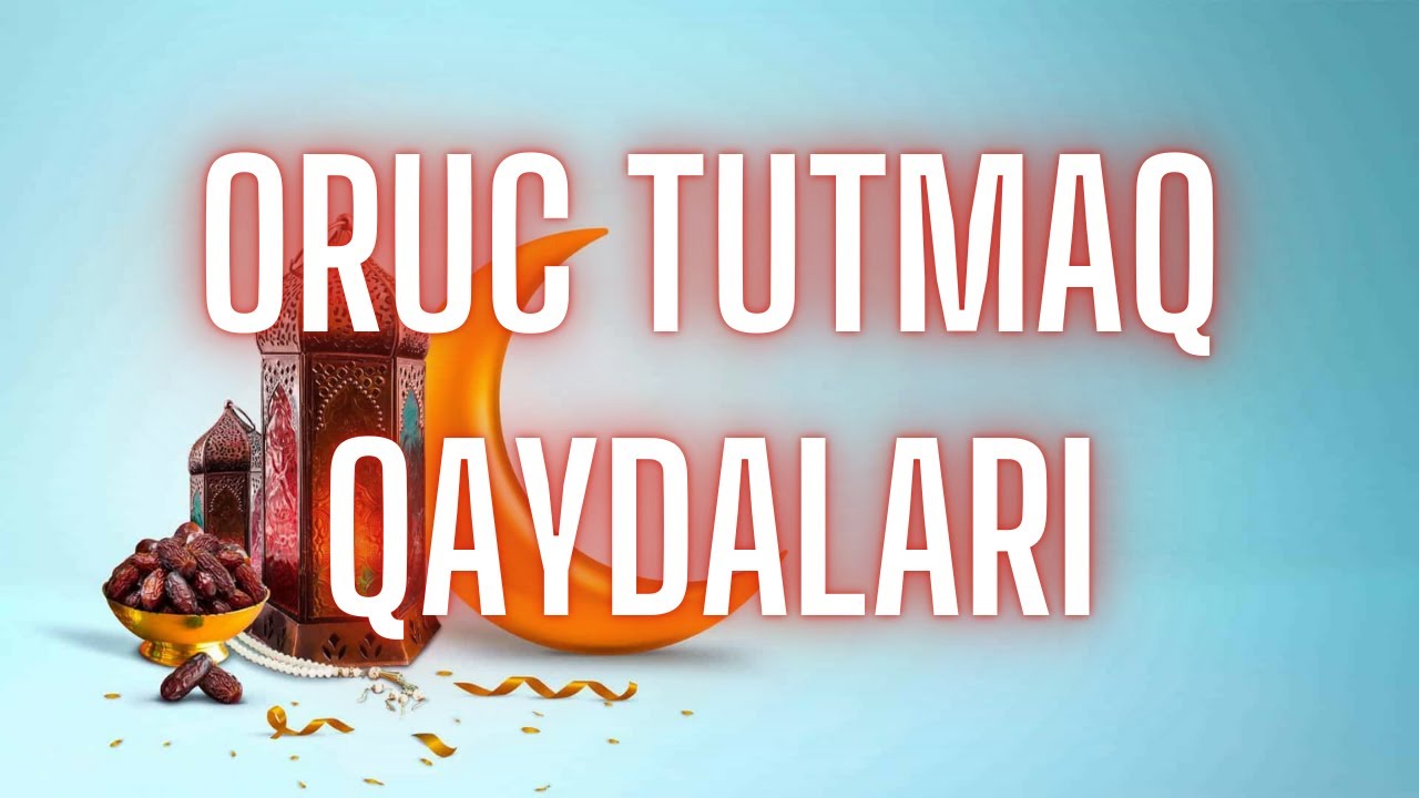 Oruc tutmagın qaydaları İftar İmsak Dualara Ramazan 2025