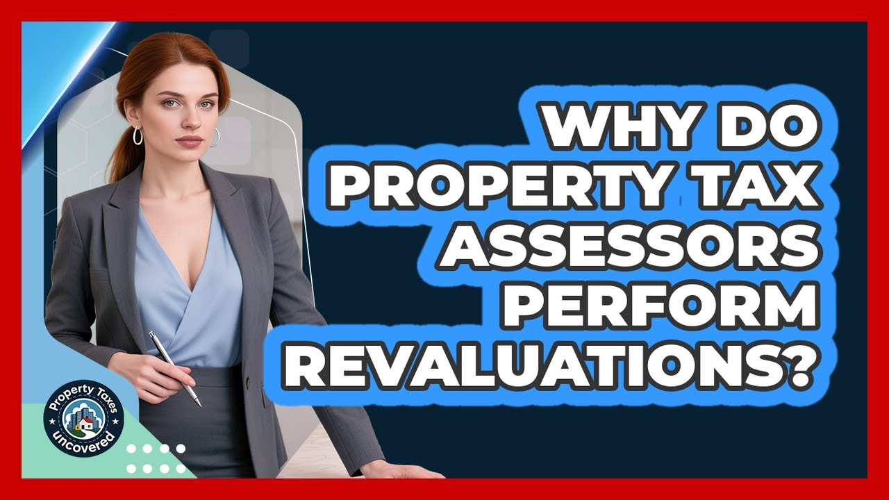 Why Do Property Tax Assessors Perform Revaluations? - Property Taxes Uncovered