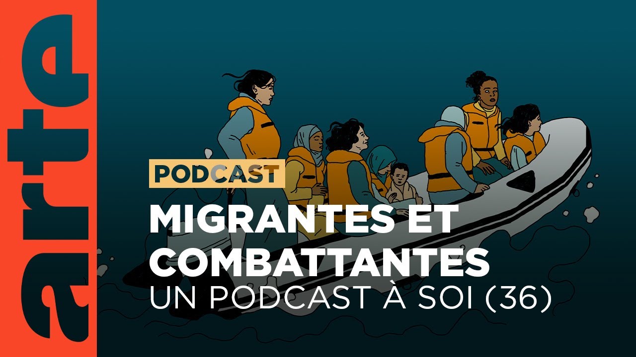 Migrantes et combattantes | Un podcast à soi (36) - ARTE Radio Podcast