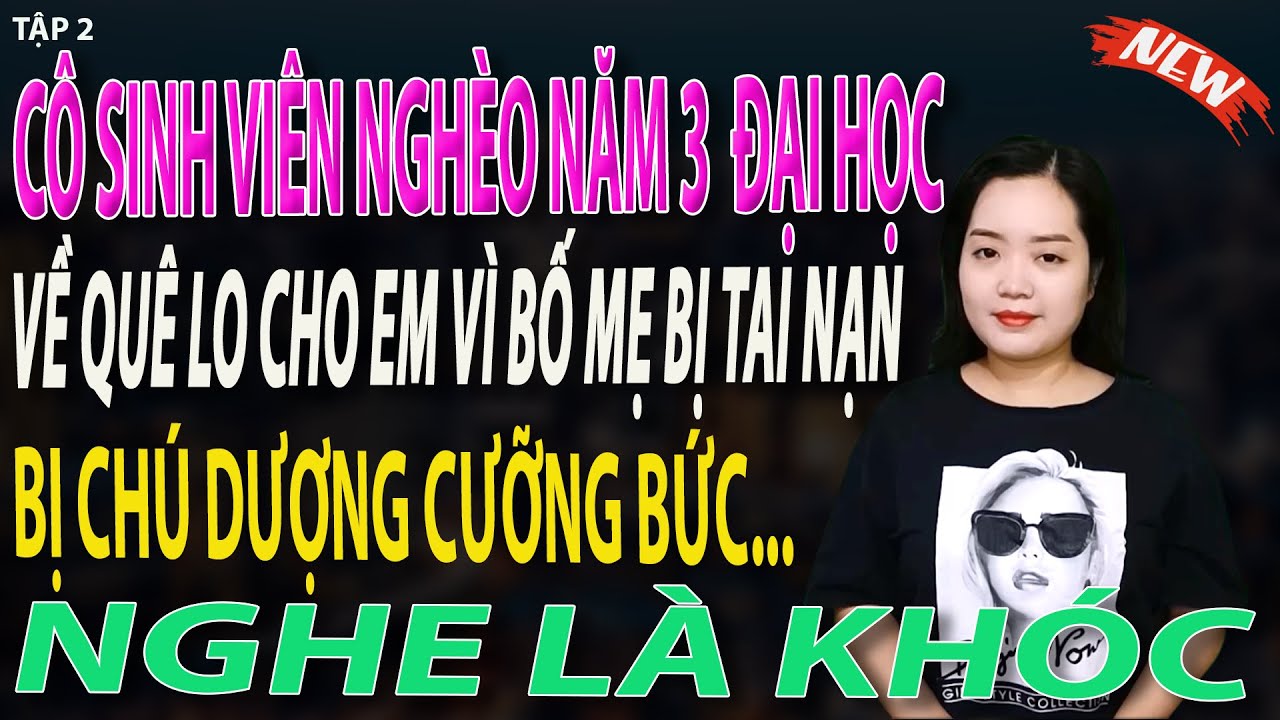 CÔ SINH VIÊN NGHÈO NĂM 3 ĐẠI HỌC VỀ QUÊ LO CHO EM VÌ BỐ MẸ BỊ TAI NẠN VÀ BỊ CHÚ DƯỢNG CƯỠNG BỨC Tập2
