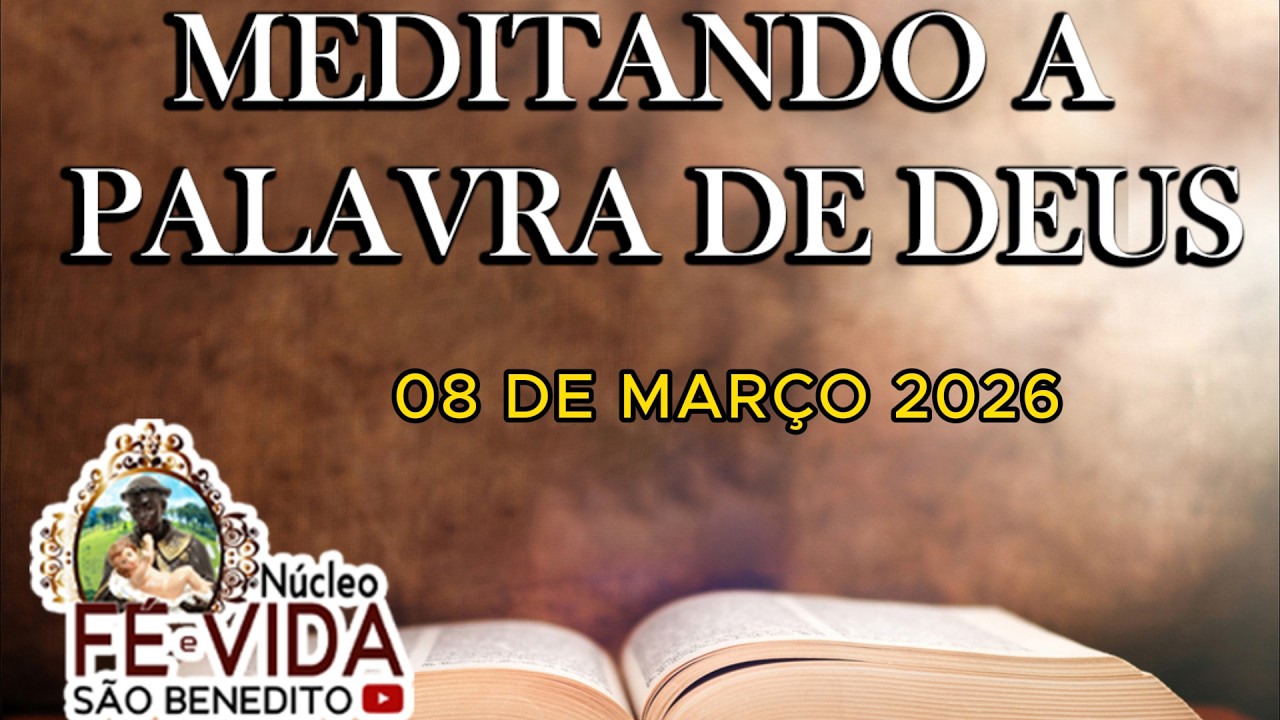 MEDITANDO A PALAVRA DE DEUS - 08 DE MARÇO DE 2026 - NÚCLEO FÉ E VIDA SÃO BENEDITO