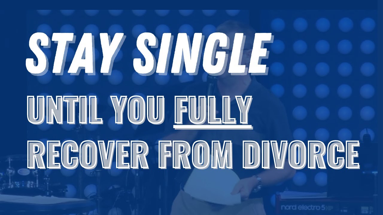 Stay Single Until You FULLY Recover From Your Divorce