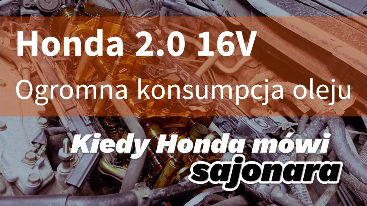 Honda 2.0 16V Ogromny pob&oacute;r oleju, stuki w silniku