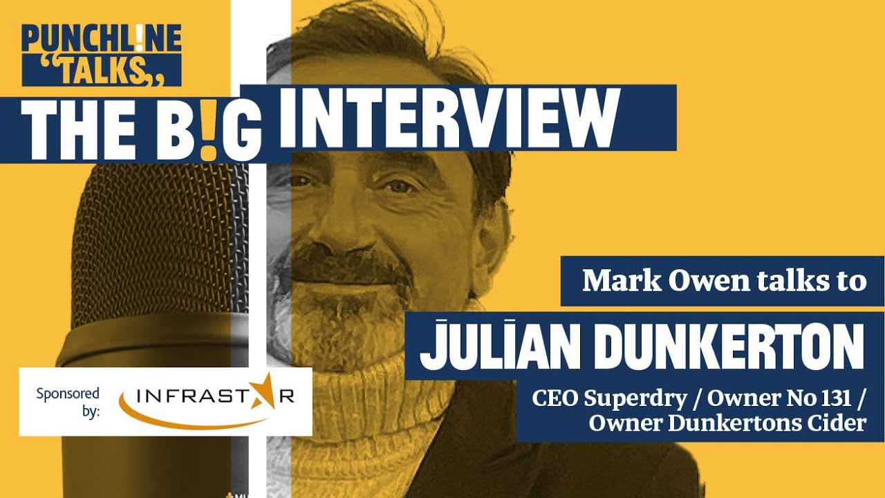 Julian Dunkerton CEO Superdry & owner of No131 & Dunkerton Cider. Punchline Talks! The BIG Interview