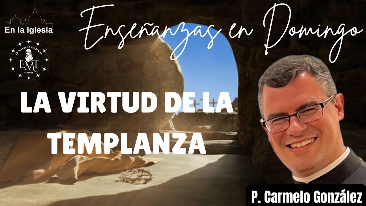 LA VIRTUD DE TEMPLANZA. ENSEÑANZAS EN DOMINGO. P. CARMELO GONZÁLEZ