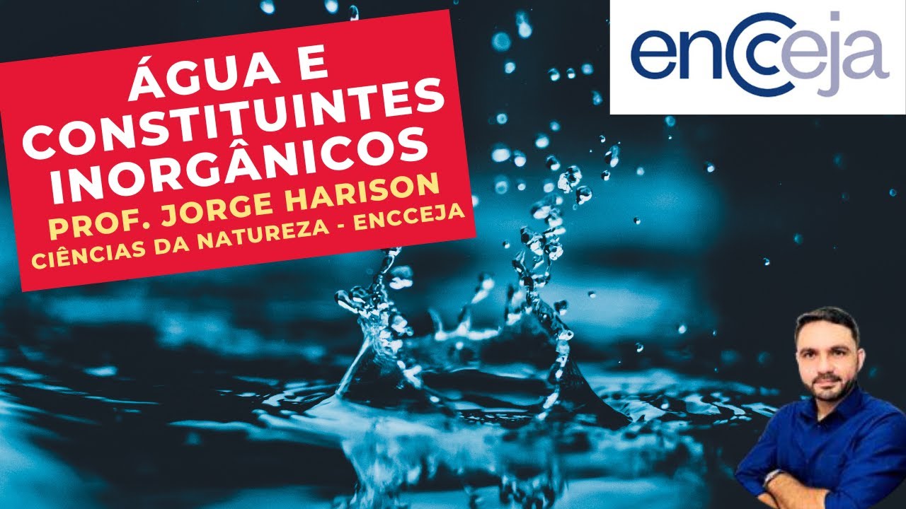 ÁGUA E CONSTITUINTES INORGÂNICOS DA CÉLULA - Prof. Jorge Harison - Ciências da Natureza - ENCCEJA