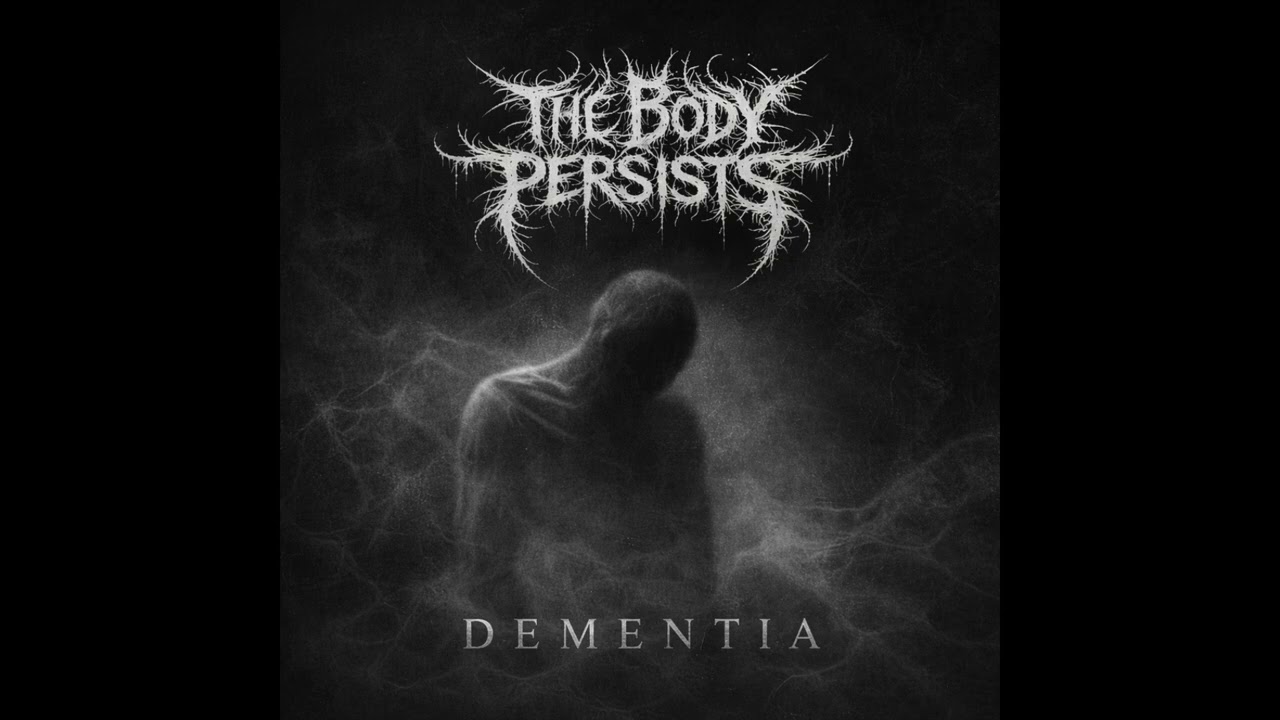 The Body Persists - Dementia