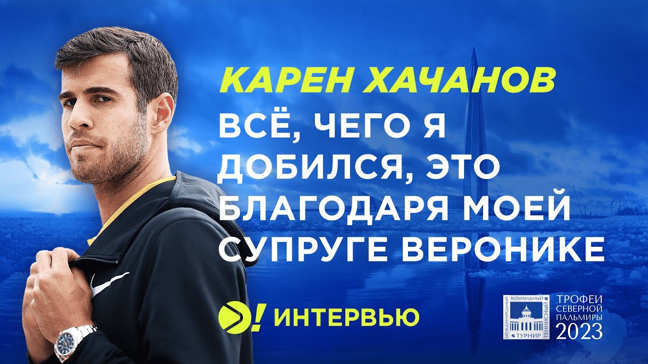 Хачанов: Всё, чего я добился, это благодаря моей супруге Веронике — Больше! Интервью