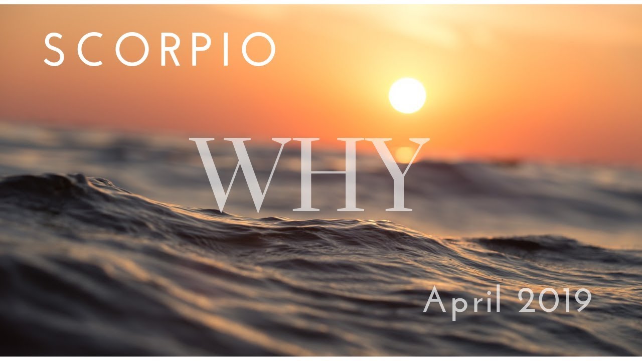 SCORPIO: WHY April 2019