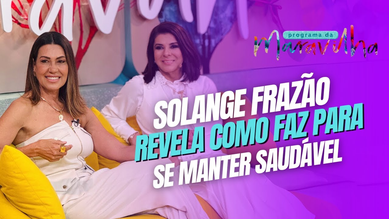 SOLANGE FRAZÃO REVELA COMO FAZ PARA SE MANTER SAUDÁVEL NO PROGRAMA DA MARAVILHA