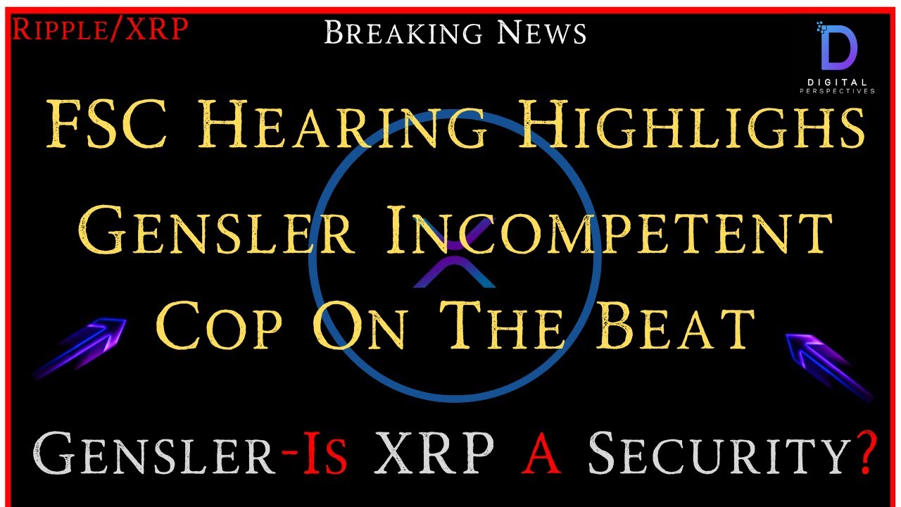 Ripple/XRP-Highlights:FSC Hearing/Goldman Gensler-Incompetent Cop On The Beat, Is #XRP A Security?