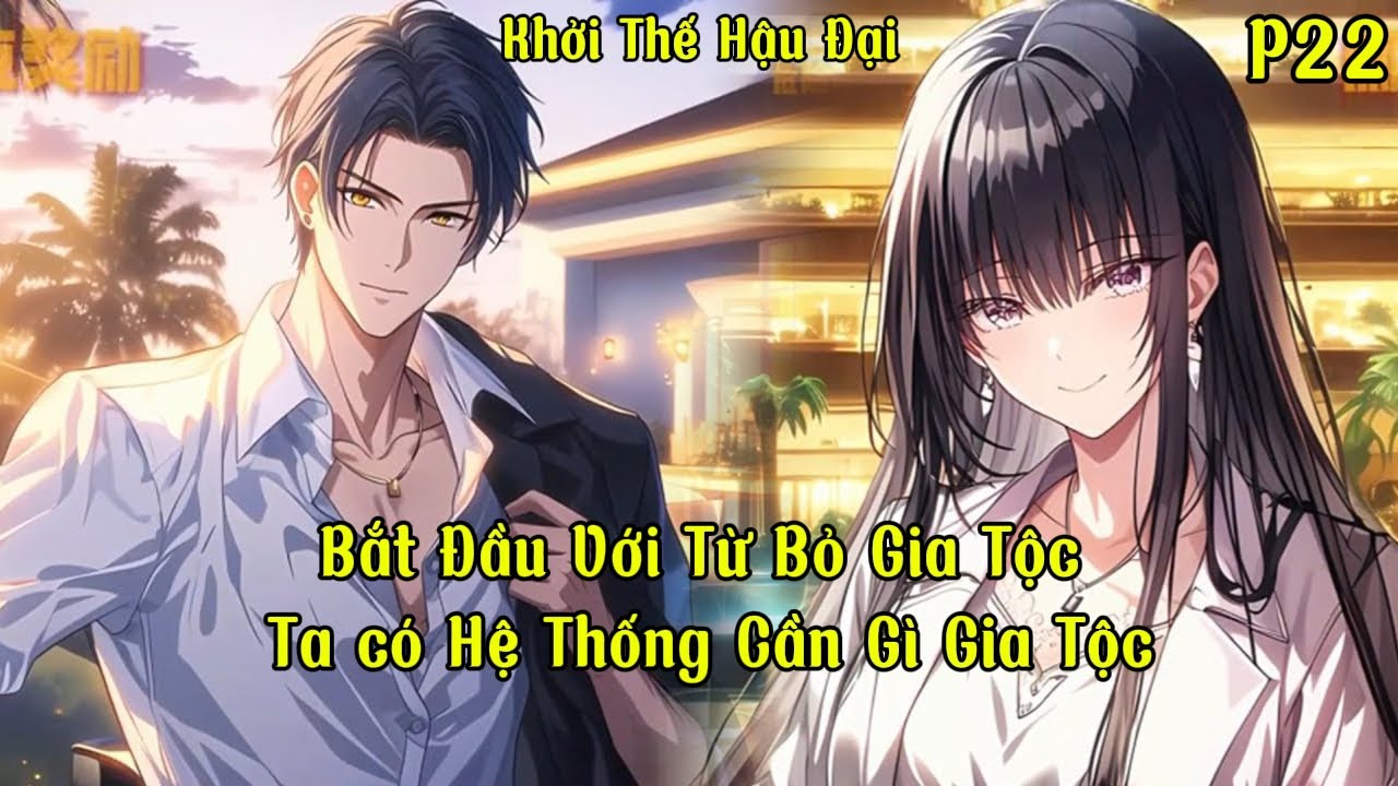 Bắt Đầu Với Từ Bỏ Gia Tộc, Ta có Hệ Thống Cần Gì Gia Tộc | P22 | Khởi Thế Hậu Đại
