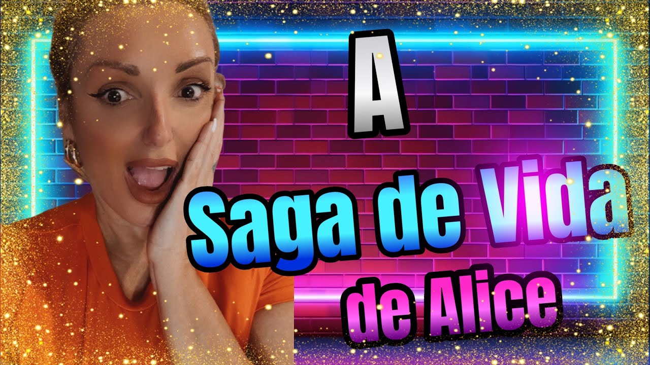 A SAGA DA VIDA DE ALICE