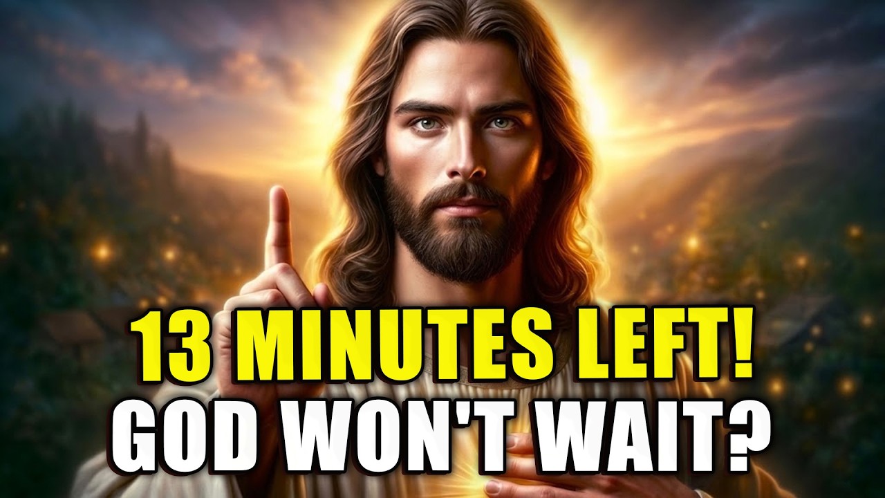 GOD SAYS: ONLY 13 MINUTES LEFT—I CAN’T WAIT... _ GOD'S MESSAGE FOR YOU TODAY