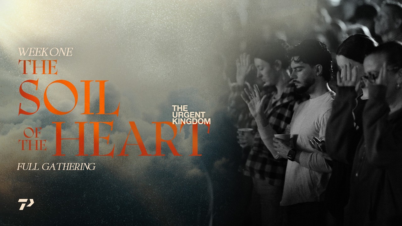 The Soil of the Heart | The Urgent Kingdom | Week 1 | Full Gathering