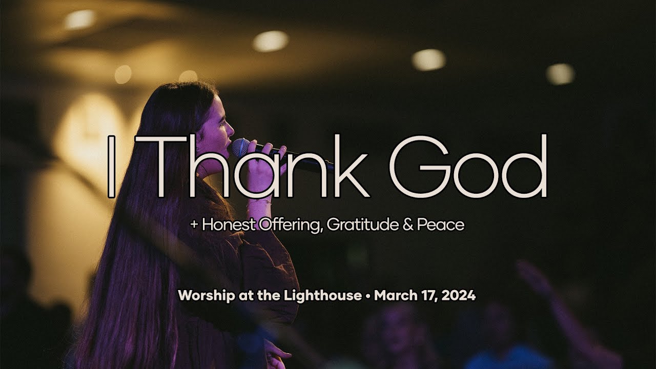 Worship at the Lighthouse | I Thank God, Honest Offering, Gratitude & Peace | March 17, 2024