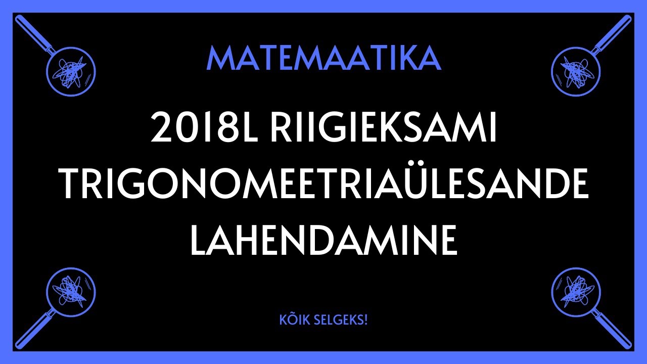 Trigonomeetria 2018 lai RE - MATEMAATIKA - KÕIK SELGEKS!