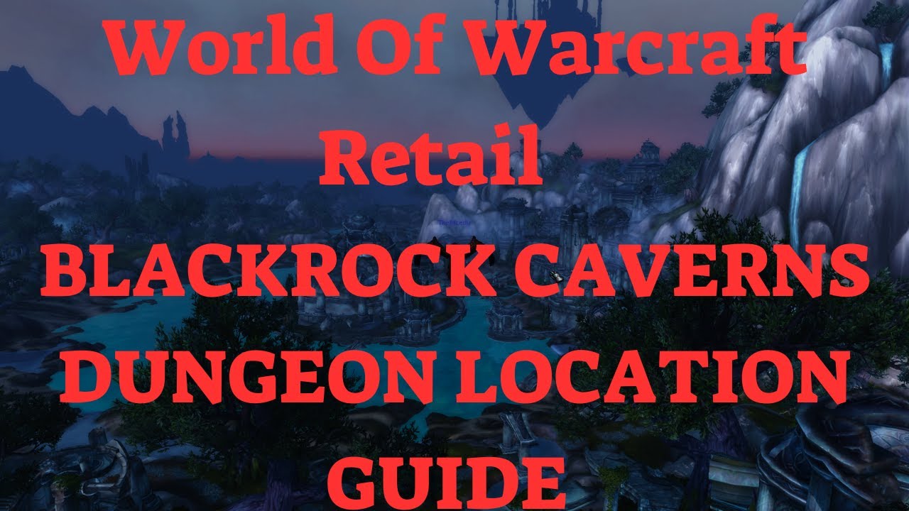 World Of Warcraft Retail Blackrock Caverns Dungeon Location Guide