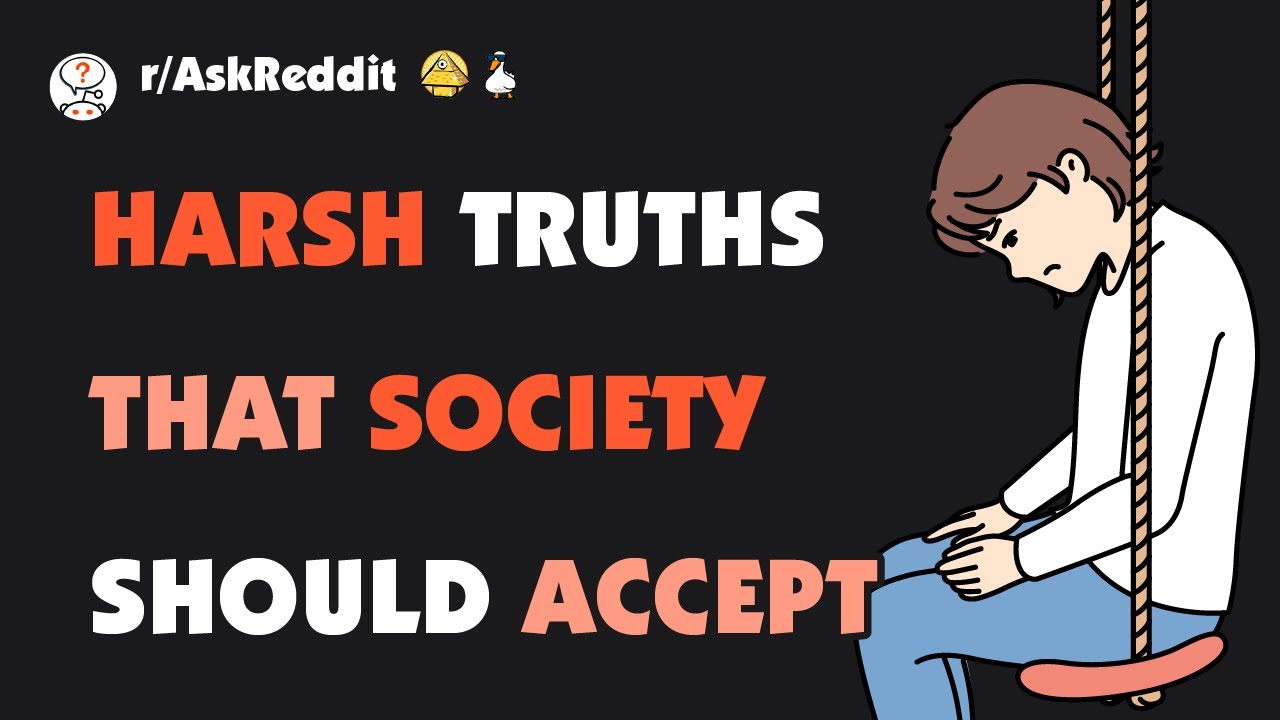 What's a harsh truth that society needs to accept?