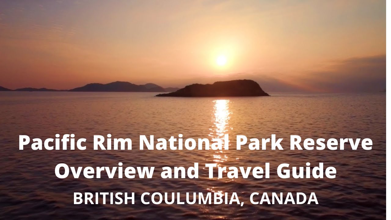 PACIFIC RIM NATIONAL PARK RESERVE OVERVIEW AND TRAVEL GUIDE | BRITISH COLUMBIA, CANADA