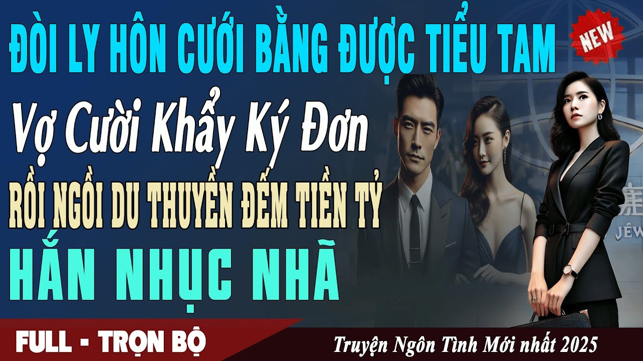 🎙 Truyện Ngôn Tình ĐÒI LY HÔN CƯỚI BỒ Vợ Cười Khẩy Ký Đơn Ngồi Du Thuyền Đếm Tiền Tỷ Hắn Nhục Nhã