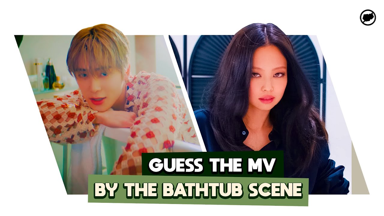 Can you guess these MVs by the BATHTUB scene?