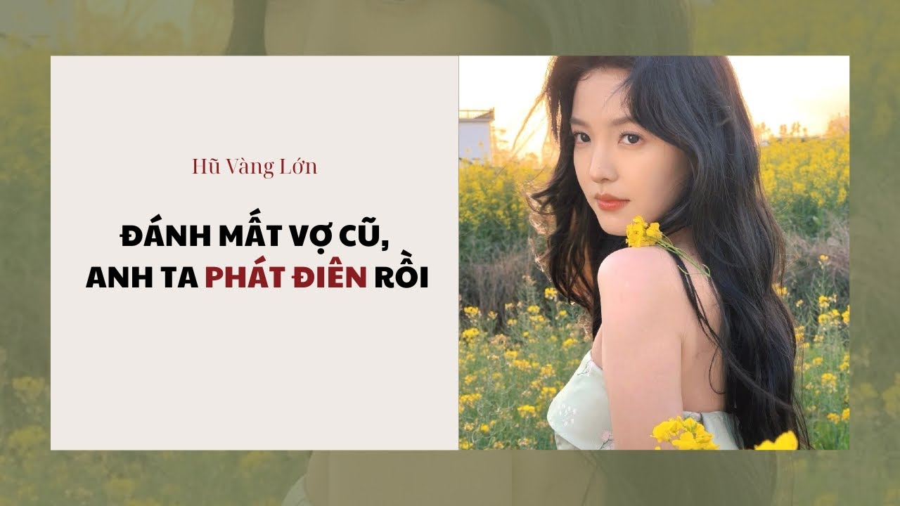 [Audio] ĐÁNH MẤT VỢ CŨ, ANH TA PHÁT ĐIÊN RỒI ~ Hũ Vàng Lớn 