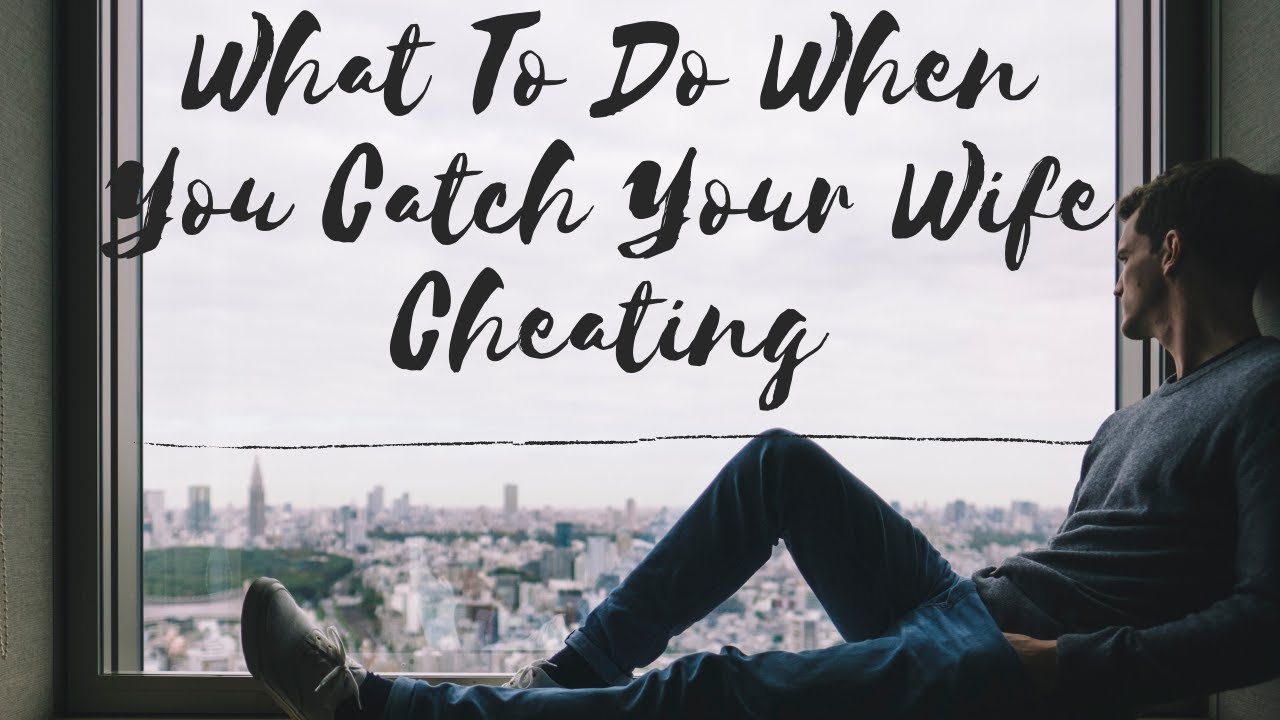 What To Do When You Catch Your Wife Cheating 👉 My Wife Cheated On Me