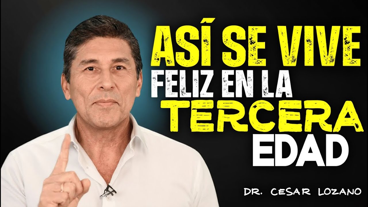 ASÍ SE VIVE FELIZ EN LA TERCERA EDAD | Dr Cesar Lozano