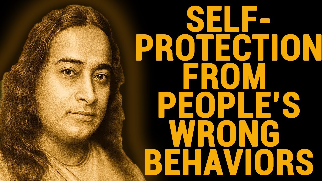 Self Protection From People's Wrong Behaviors - Wisdom From Paramahansa Yogananda
