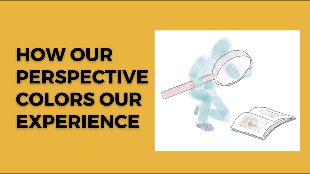 Our perspective colors our experience.