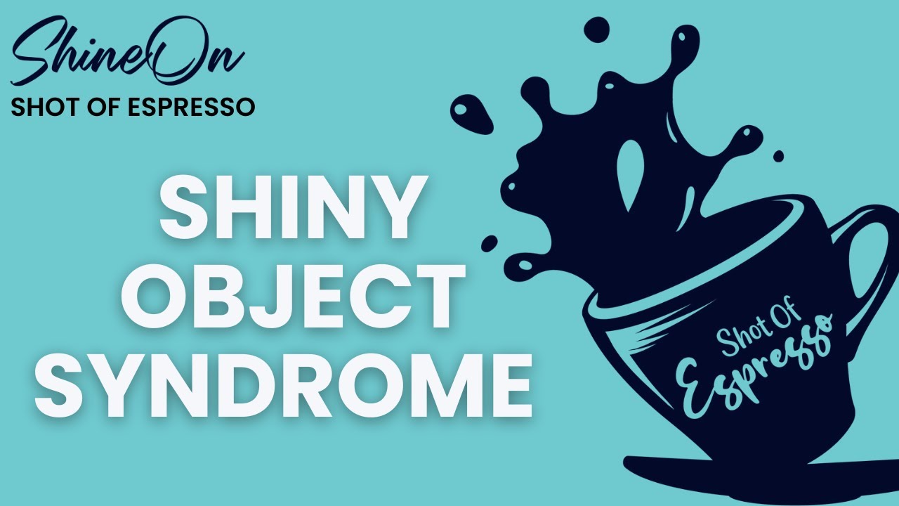 Shiny Object Syndrome | Shot of Espresso