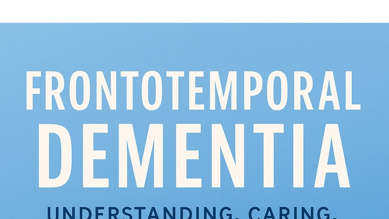 Frontotemporal Lobe Dementia - Understanding, Caring, and Finding Hope