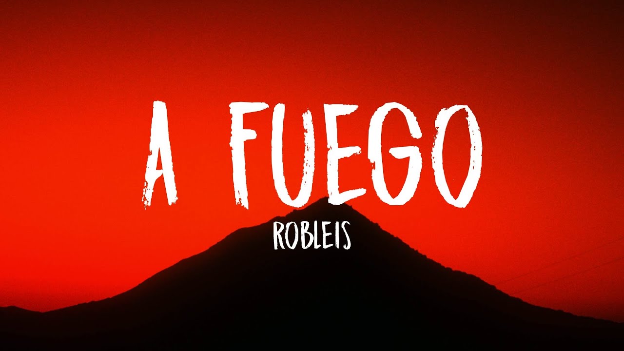 Robleis - A Fuego (Letra/Lyrics)