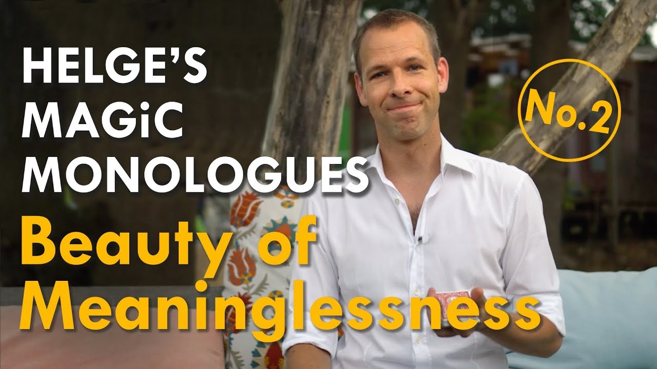 Beauty of Meaninglessness - Helge's Magic Monologues No.2